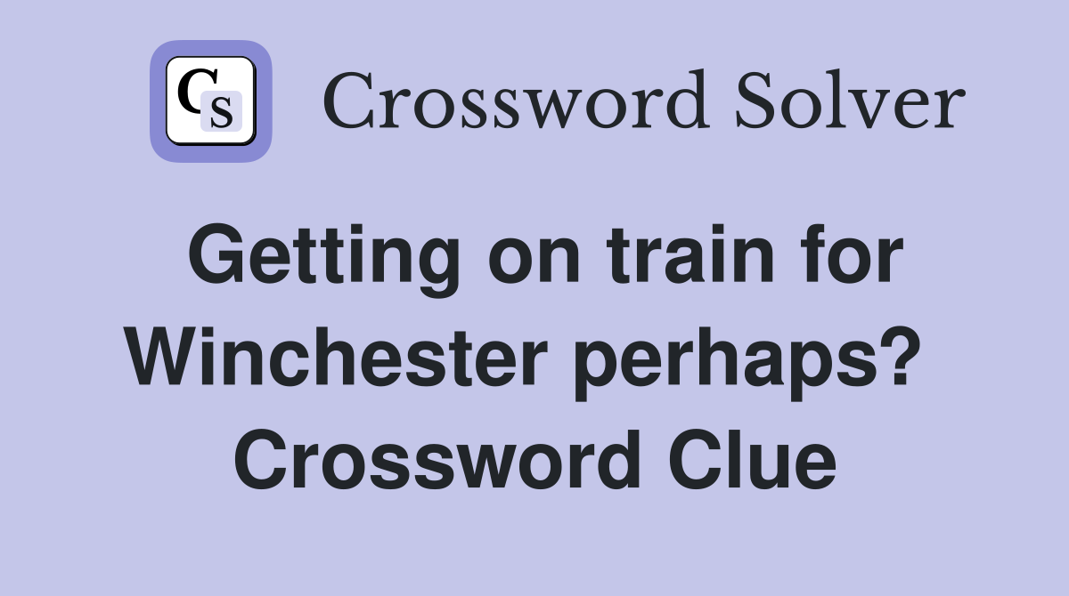 Getting on train for Winchester perhaps?  Crossword Clue