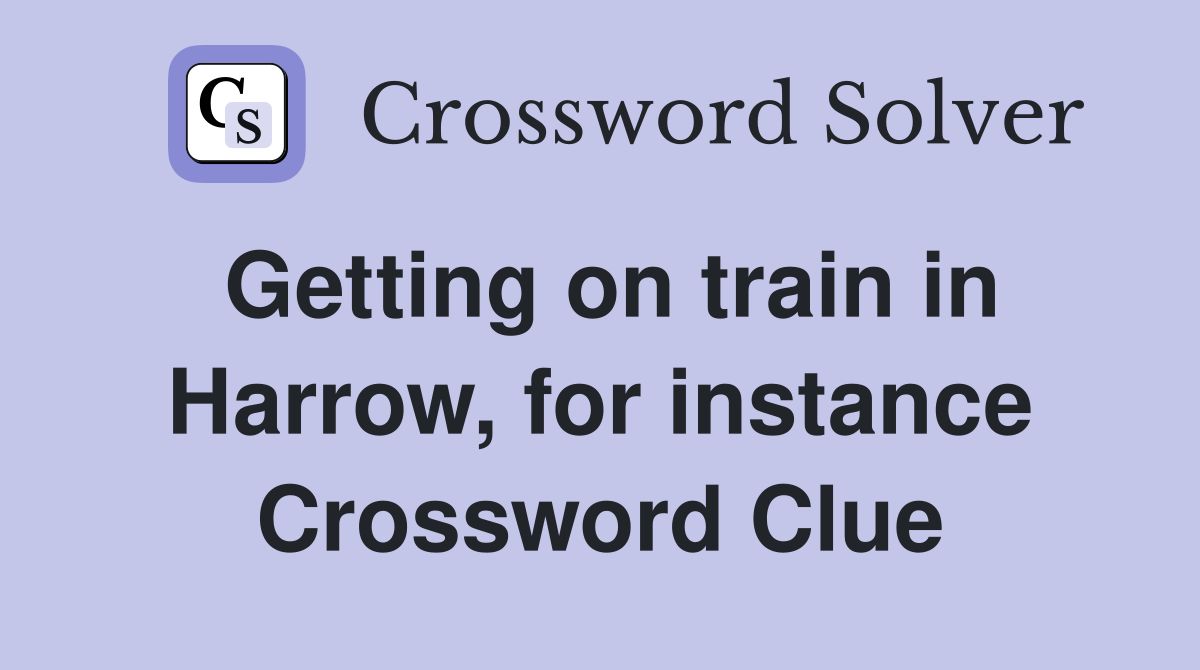 Getting on train in Harrow, for instance Crossword Clue