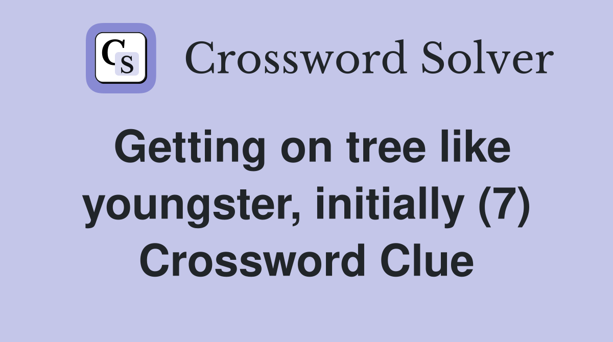 Getting on tree like youngster, initially (7) Crossword Clue