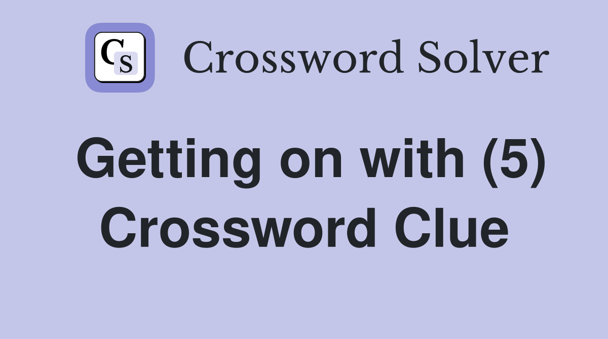Getting on with (5) Crossword Clue
