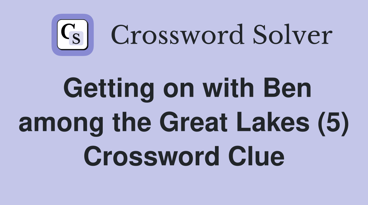 Getting on with Ben among the Great Lakes (5) Crossword Clue
