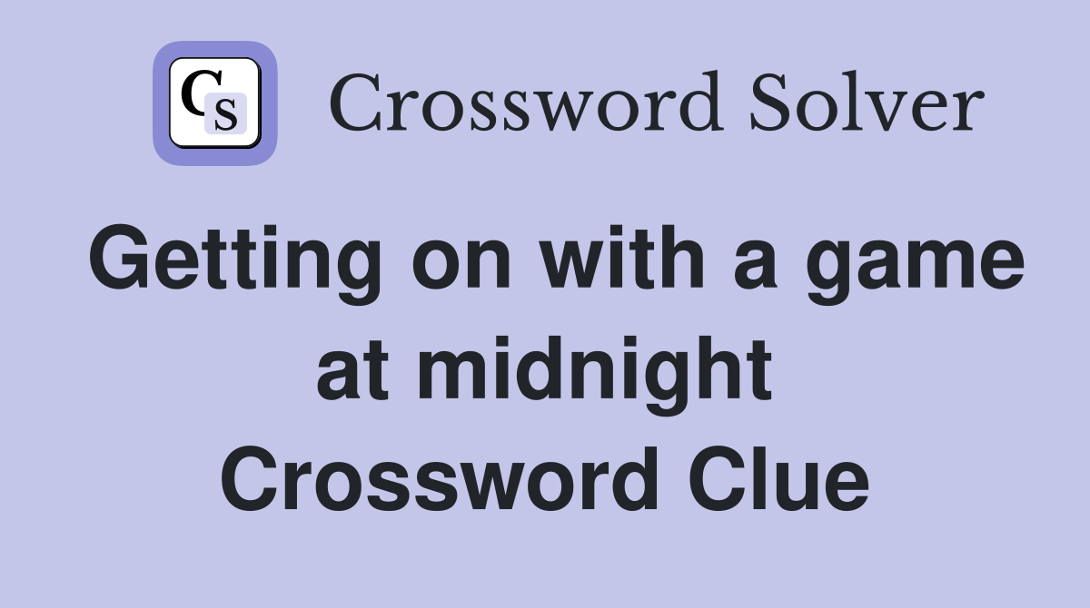 Getting on with a game at midnight Crossword Clue