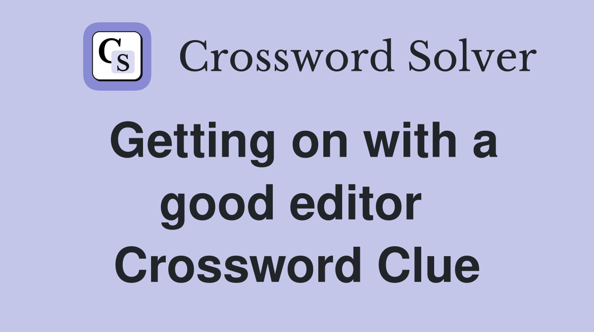 Getting on with a good editor  Crossword Clue