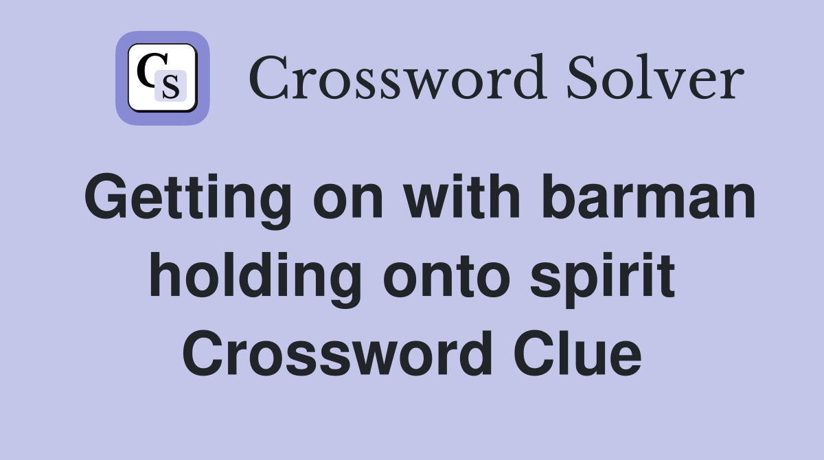 Getting on with barman holding onto spirit Crossword Clue