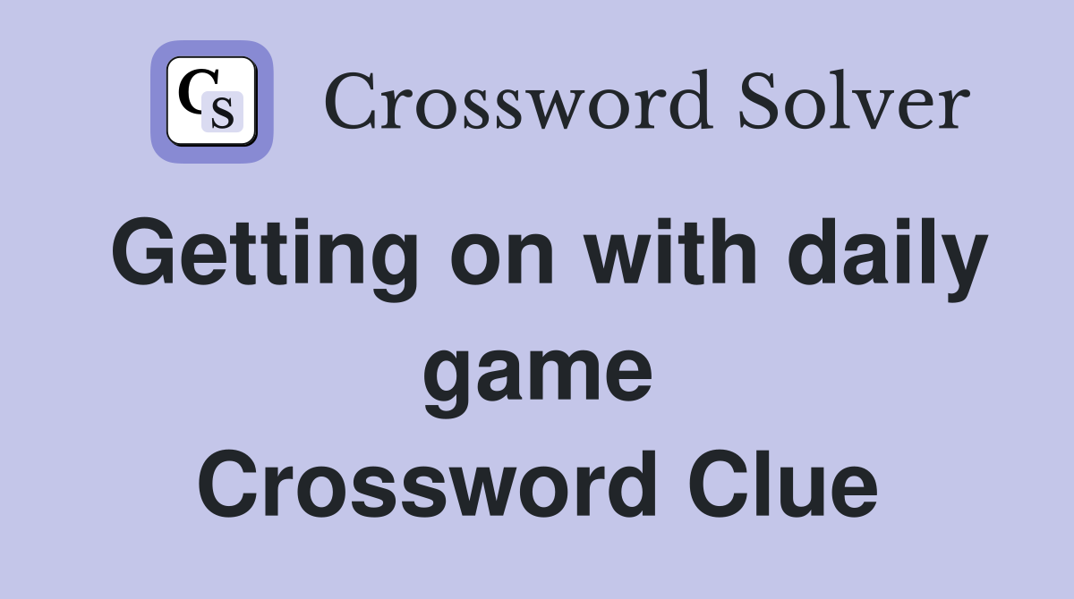 Getting on with daily game Crossword Clue