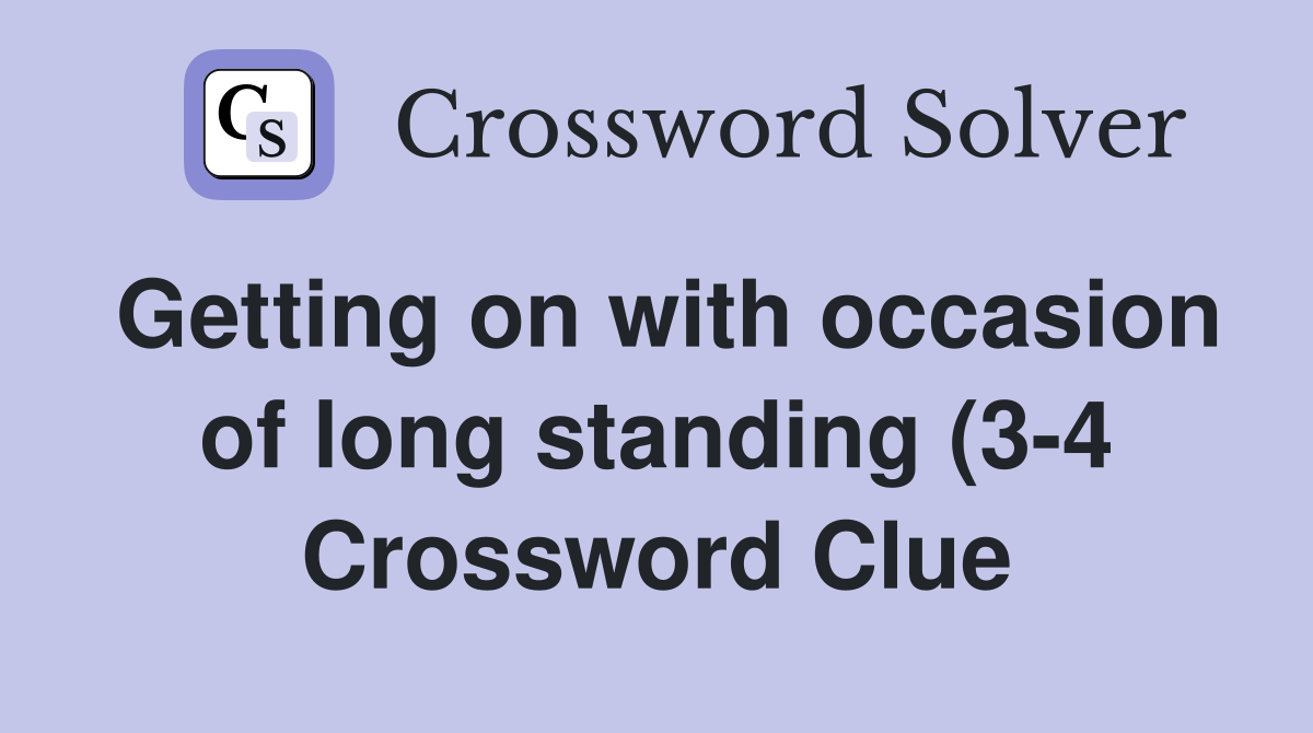 Getting on with occasion of long standing (3 4) Crossword Clue Getting on with occasion of long standing (3 4) Crossword Clue
