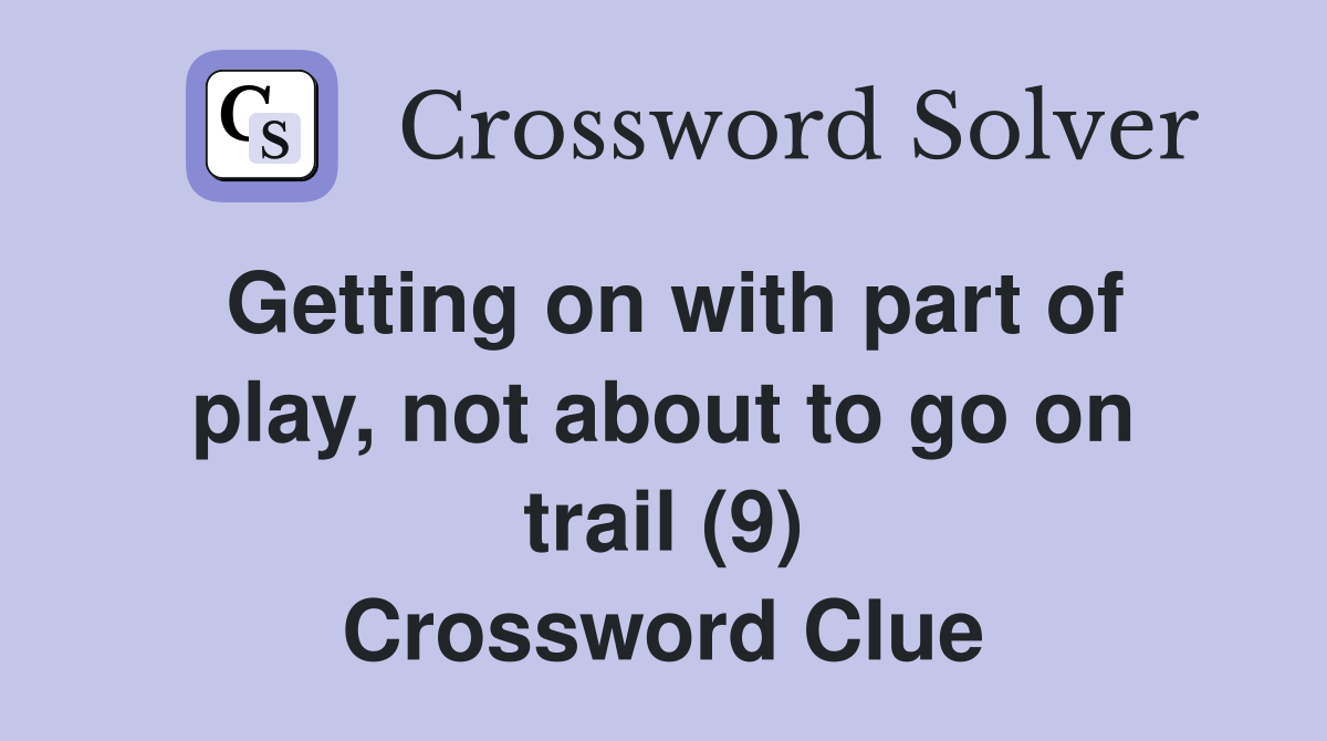 Getting on with part of play, not about to go on trail (9) Crossword Clue