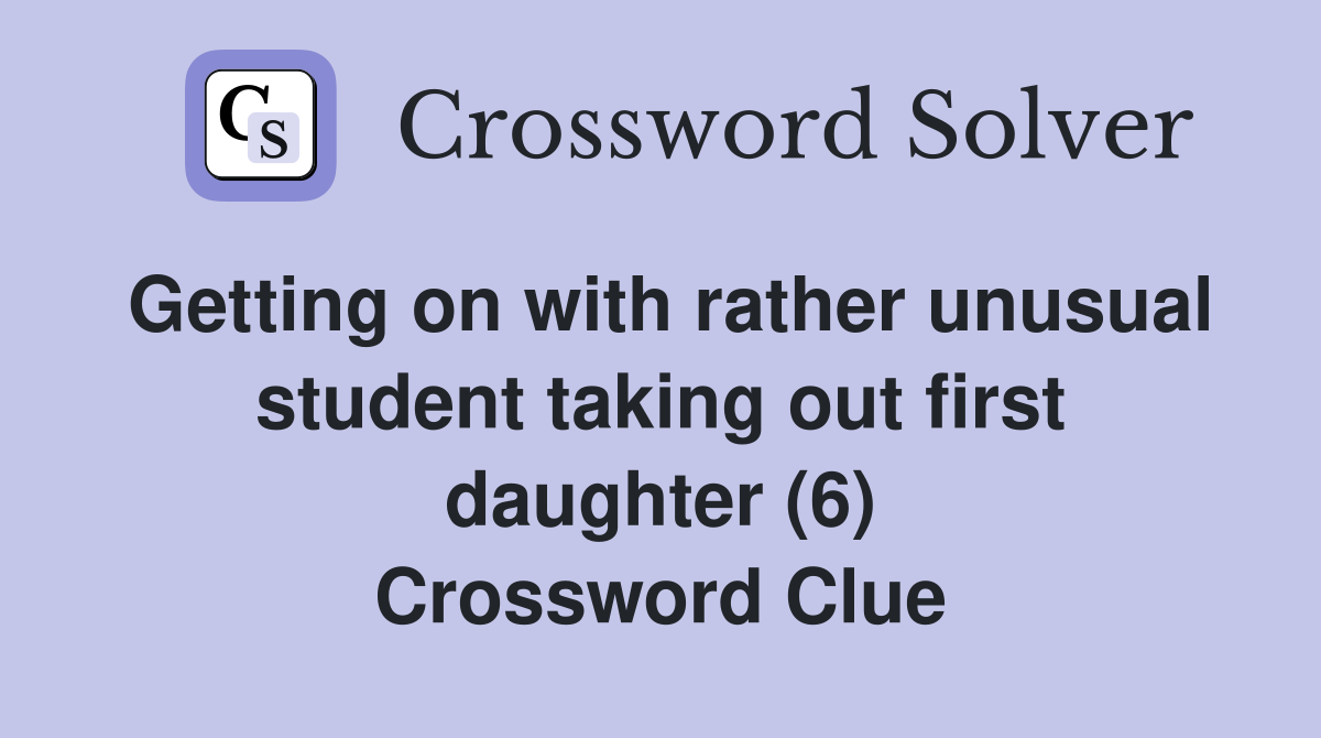 Getting on with rather unusual student taking out first daughter (6) Crossword Clue