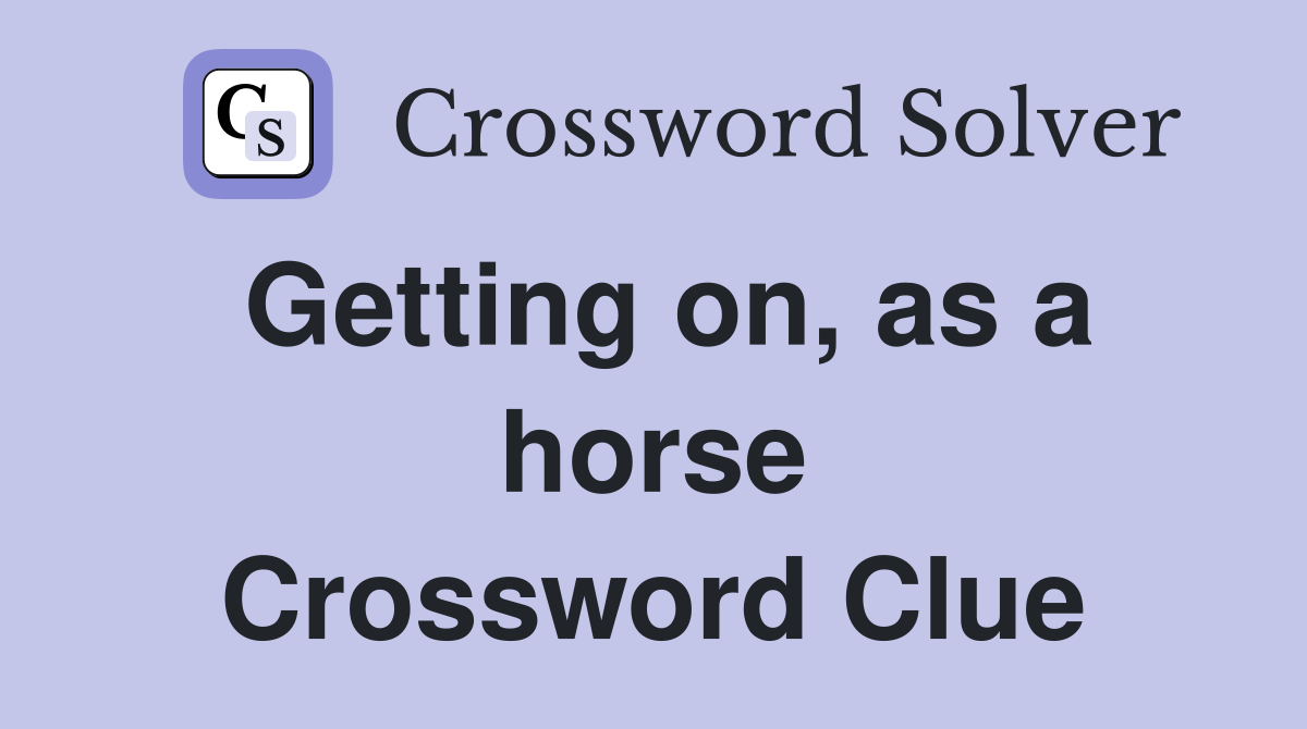 Getting on, as a horse Crossword Clue