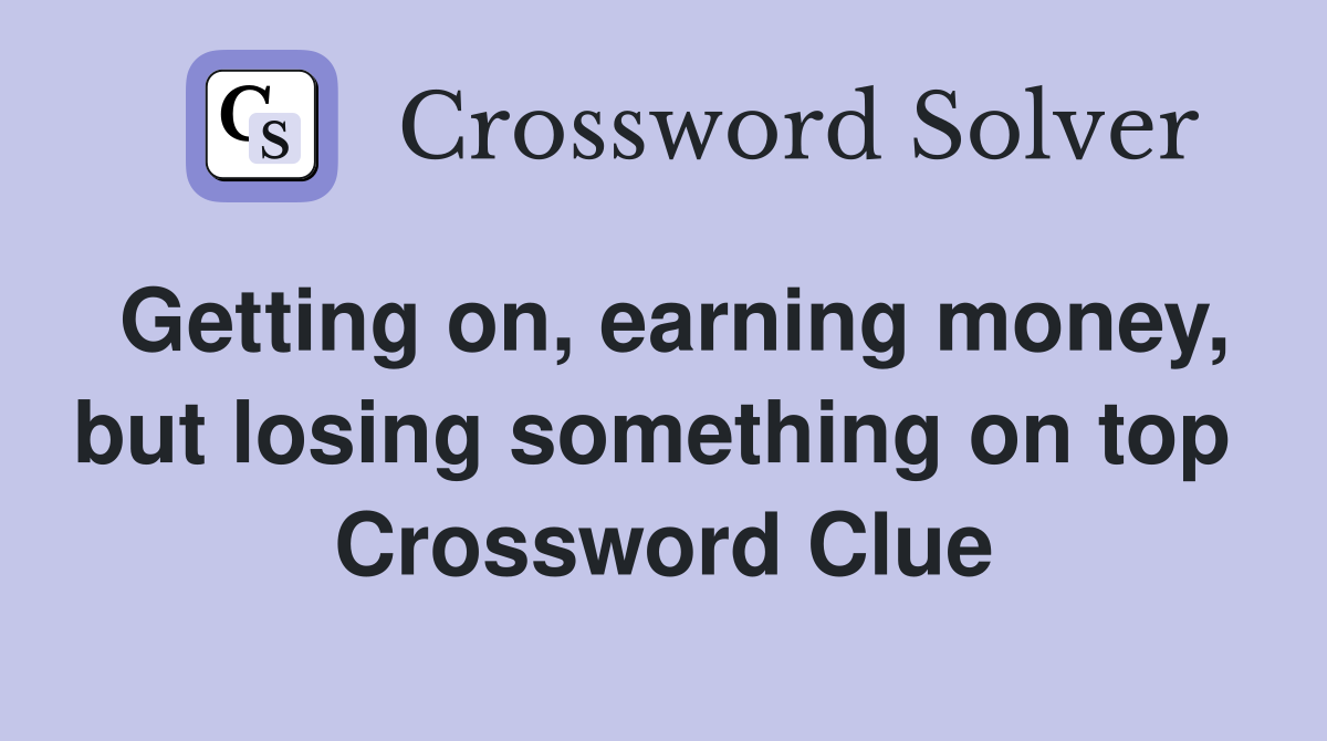 Getting on, earning money, but losing something on top  Crossword Clue
