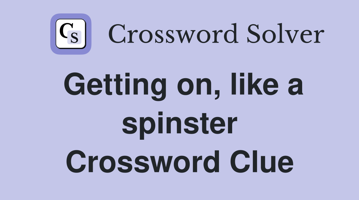 Getting on, like a spinster Crossword Clue