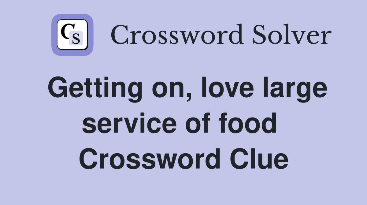 Getting on, love large service of food  Crossword Clue
