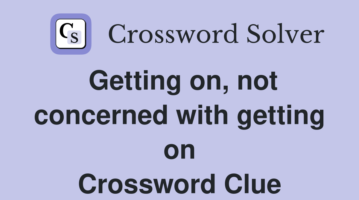 Getting on, not concerned with getting on Crossword Clue