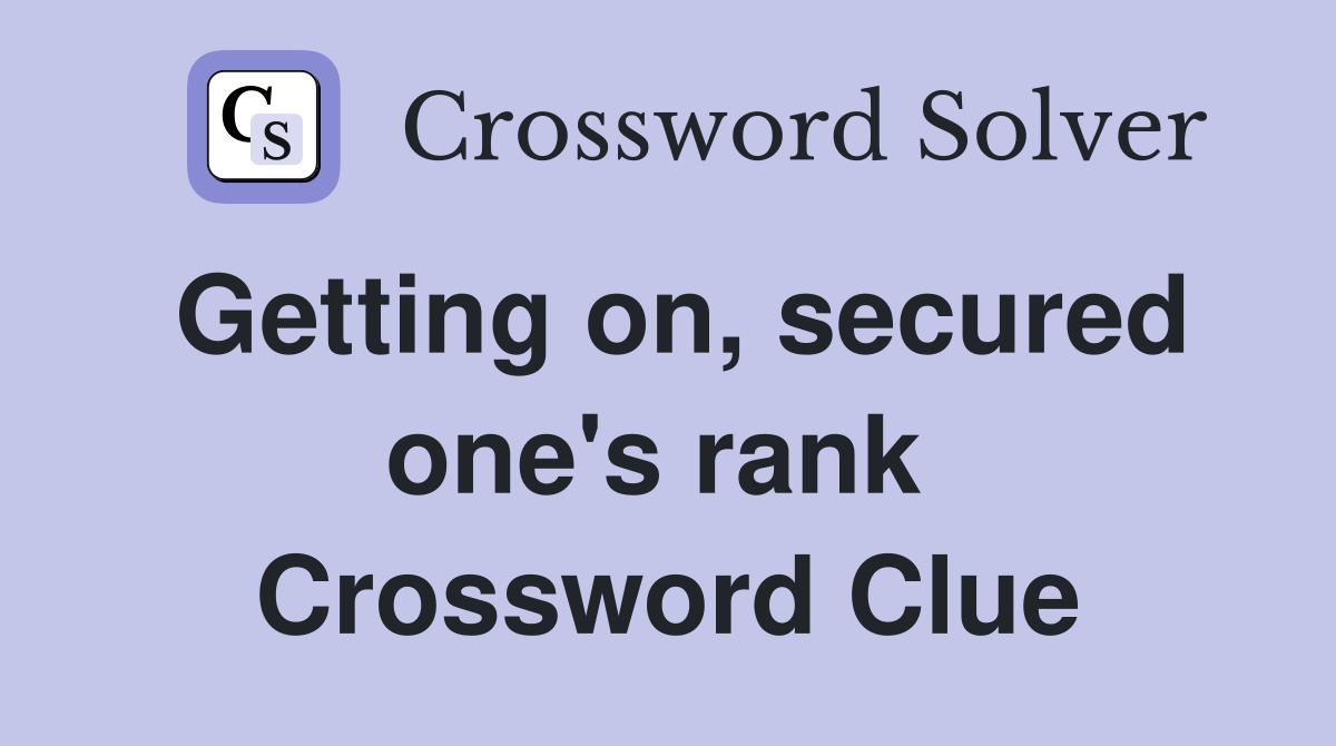 Getting on, secured one's rank  Crossword Clue