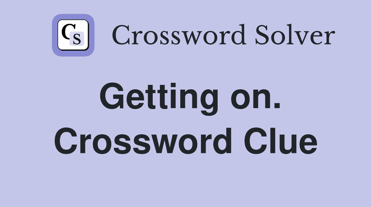 Getting on. Crossword Clue