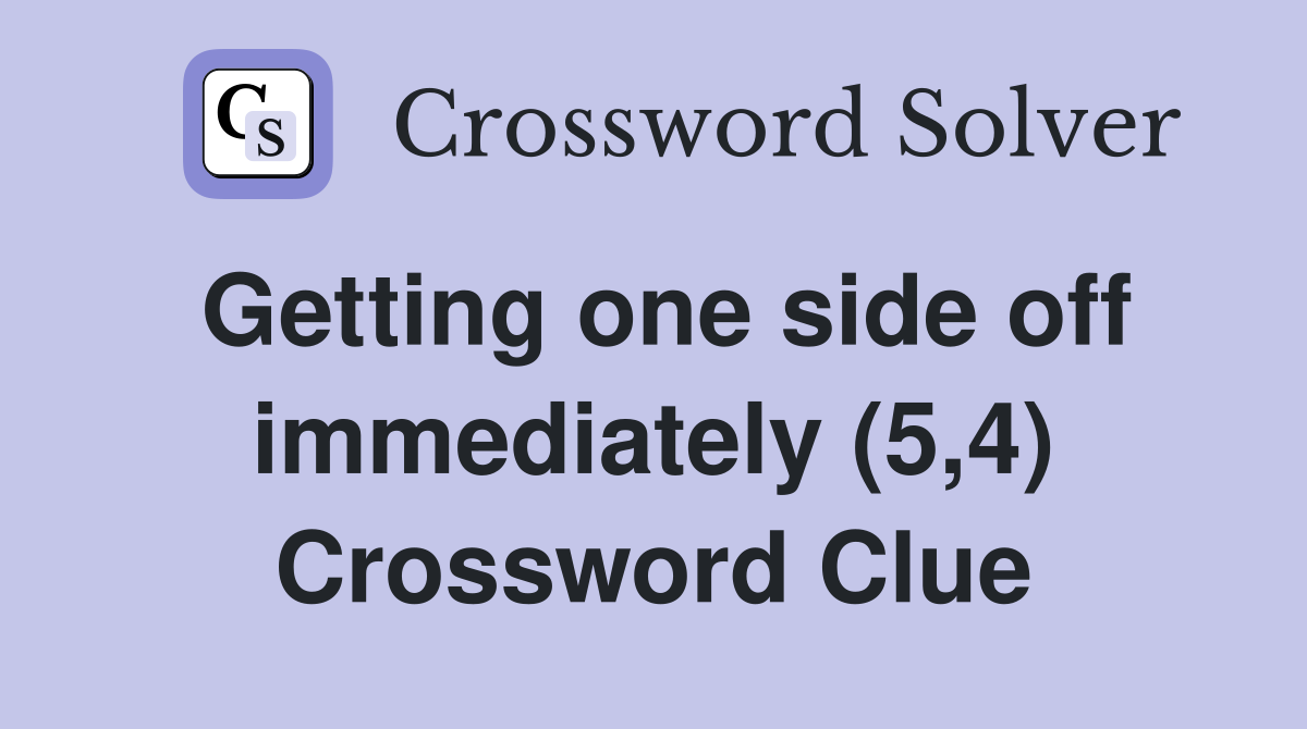 Getting one side off immediately (5,4) Crossword Clue