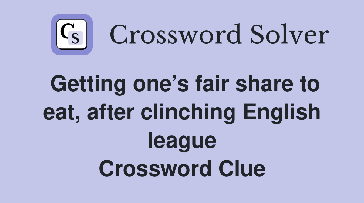 Getting one’s fair share to eat, after clinching English league Crossword Clue