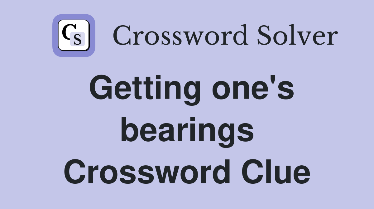 Getting one's bearings Crossword Clue
