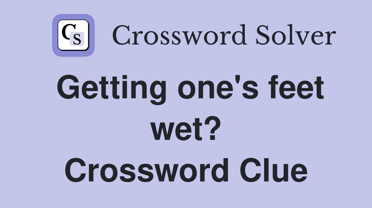 Getting one's feet wet? Crossword Clue