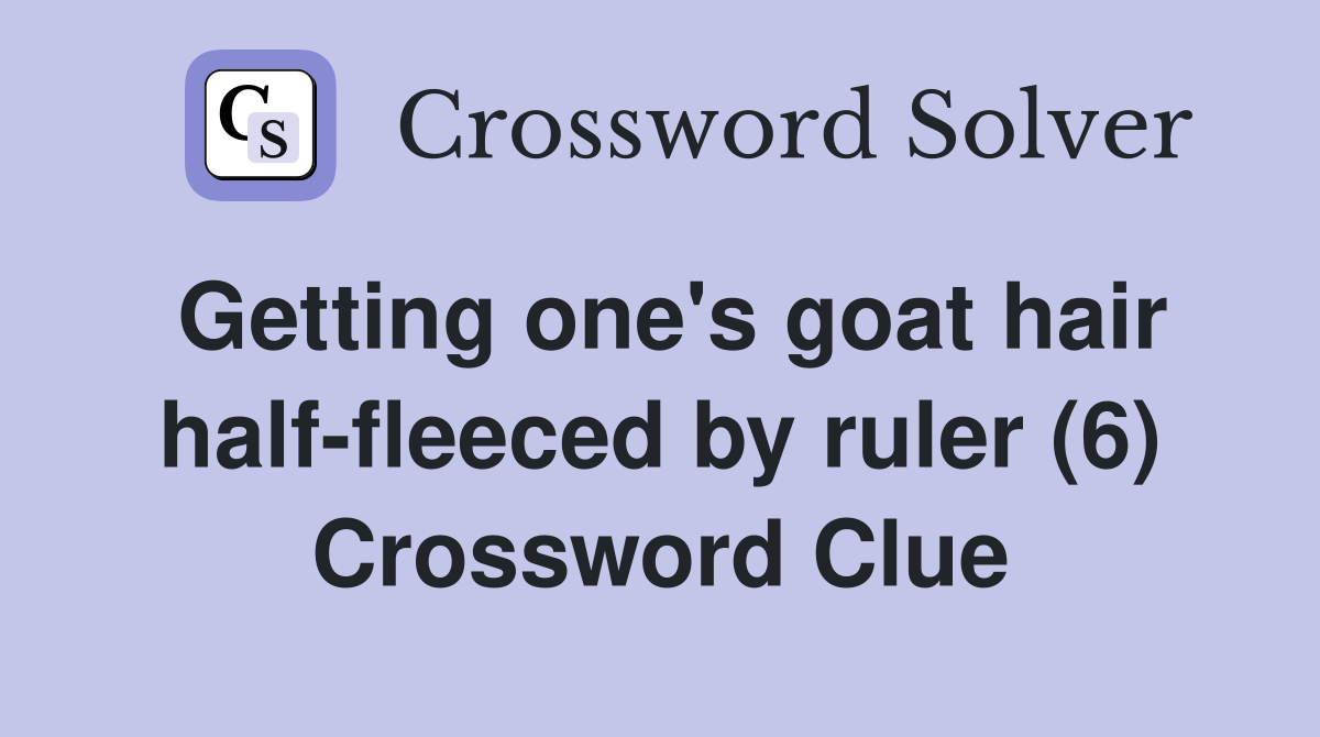 Getting one's goat hair half-fleeced by ruler (6) Crossword Clue
