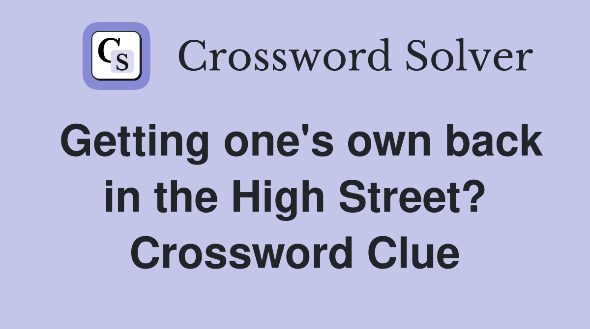 Getting one's own back in the High Street? Crossword Clue