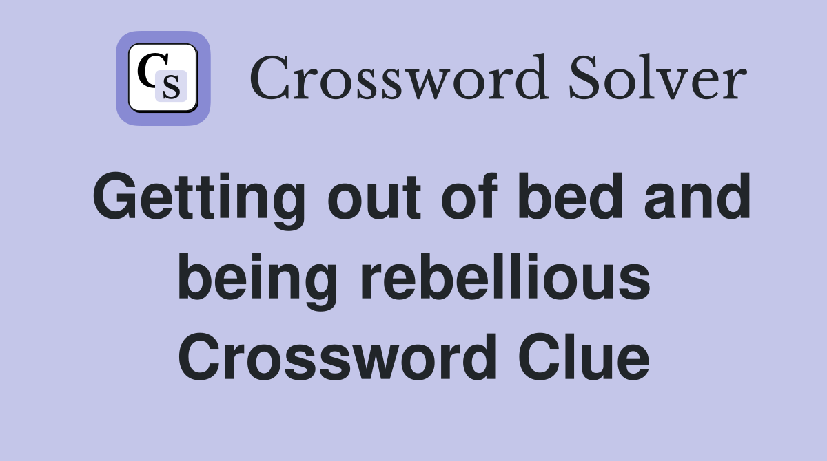 Getting out of bed and being rebellious Crossword Clue