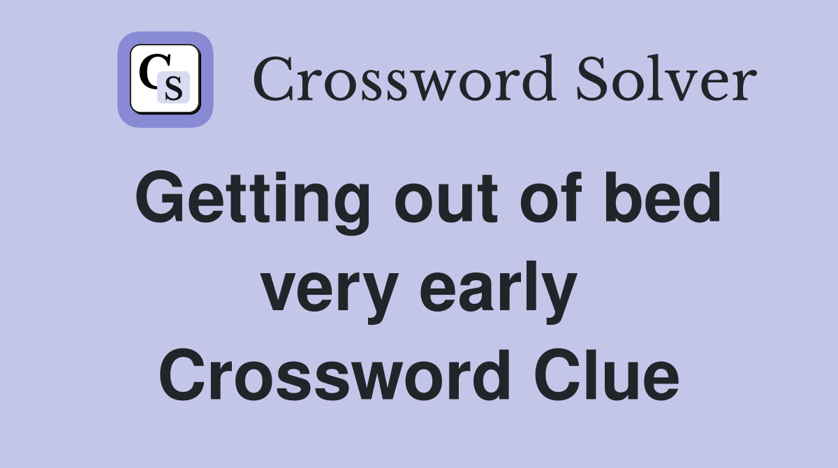 Getting out of bed very early Crossword Clue