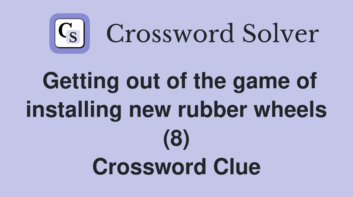 Getting out of the game of installing new rubber wheels (8) Crossword Clue