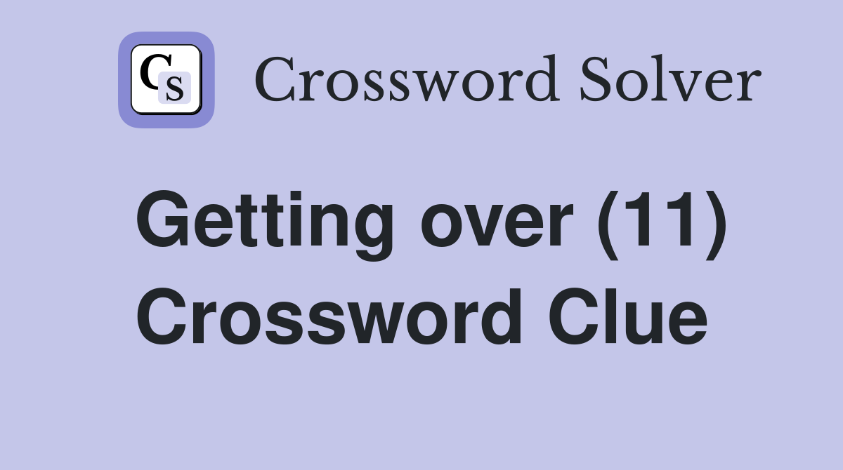 Getting over (11) Crossword Clue