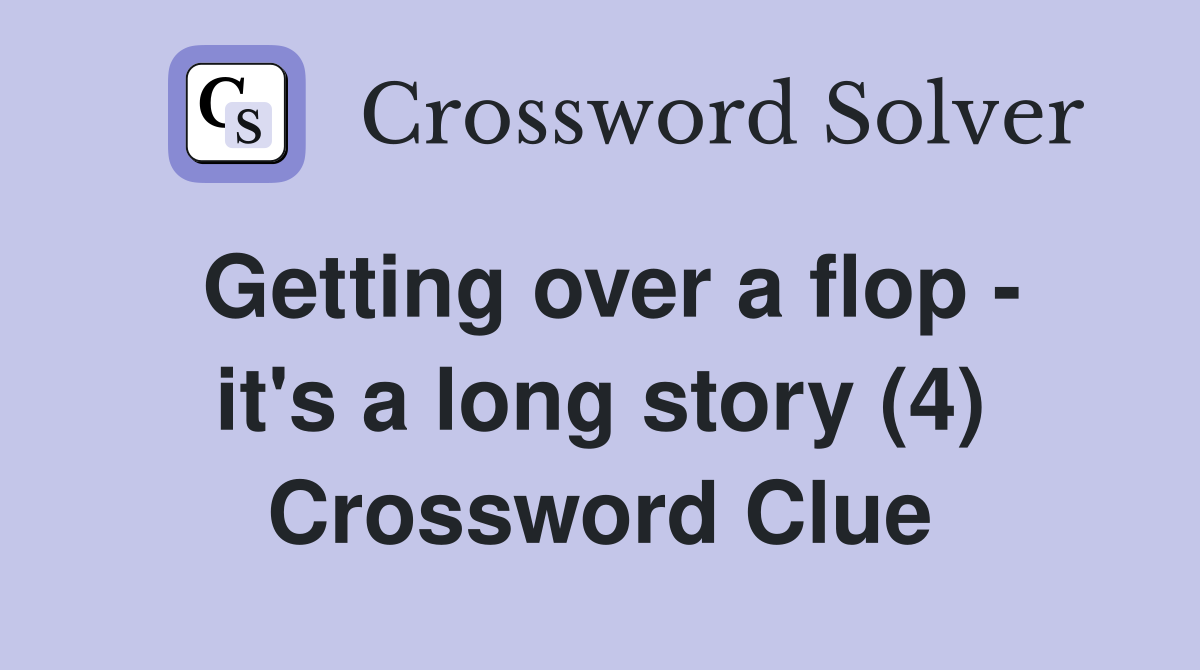 Getting over a flop - it's a long story (4) Crossword Clue