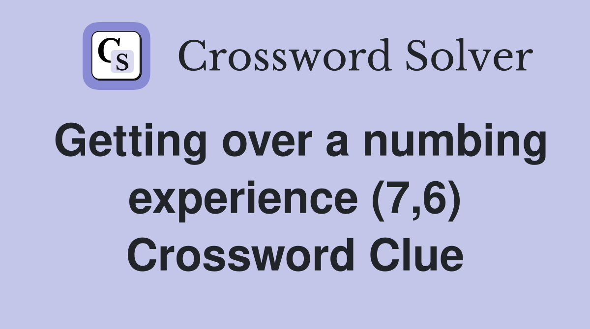 Getting over a numbing experience (7,6) Crossword Clue