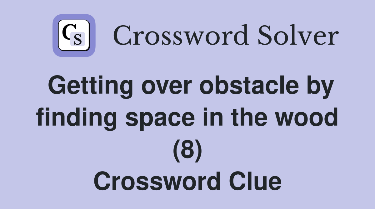 Getting over obstacle by finding space in the wood (8) Crossword Clue