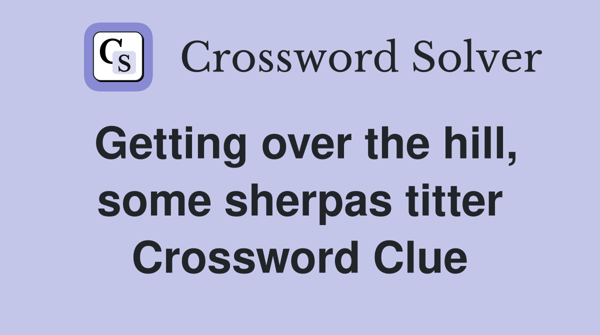Getting over the hill, some sherpas titter Crossword Clue