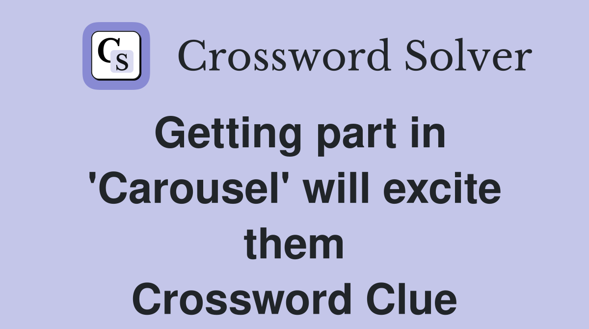 Getting part in 'Carousel' will excite them Crossword Clue