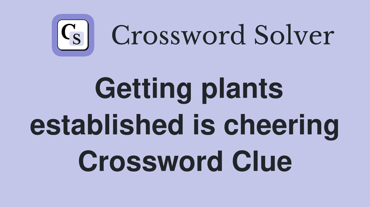 Getting plants established is cheering Crossword Clue