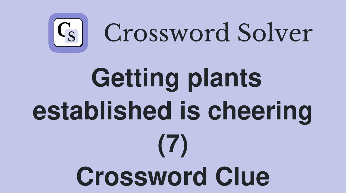 Getting plants established is cheering (7) Crossword Clue Answers