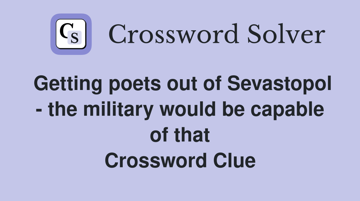Getting poets out of Sevastopol - the military would be capable of that Crossword Clue