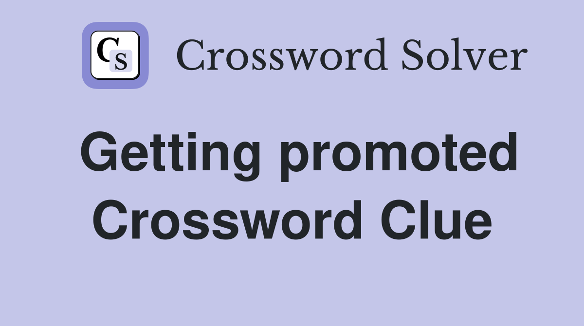 Getting promoted Crossword Clue