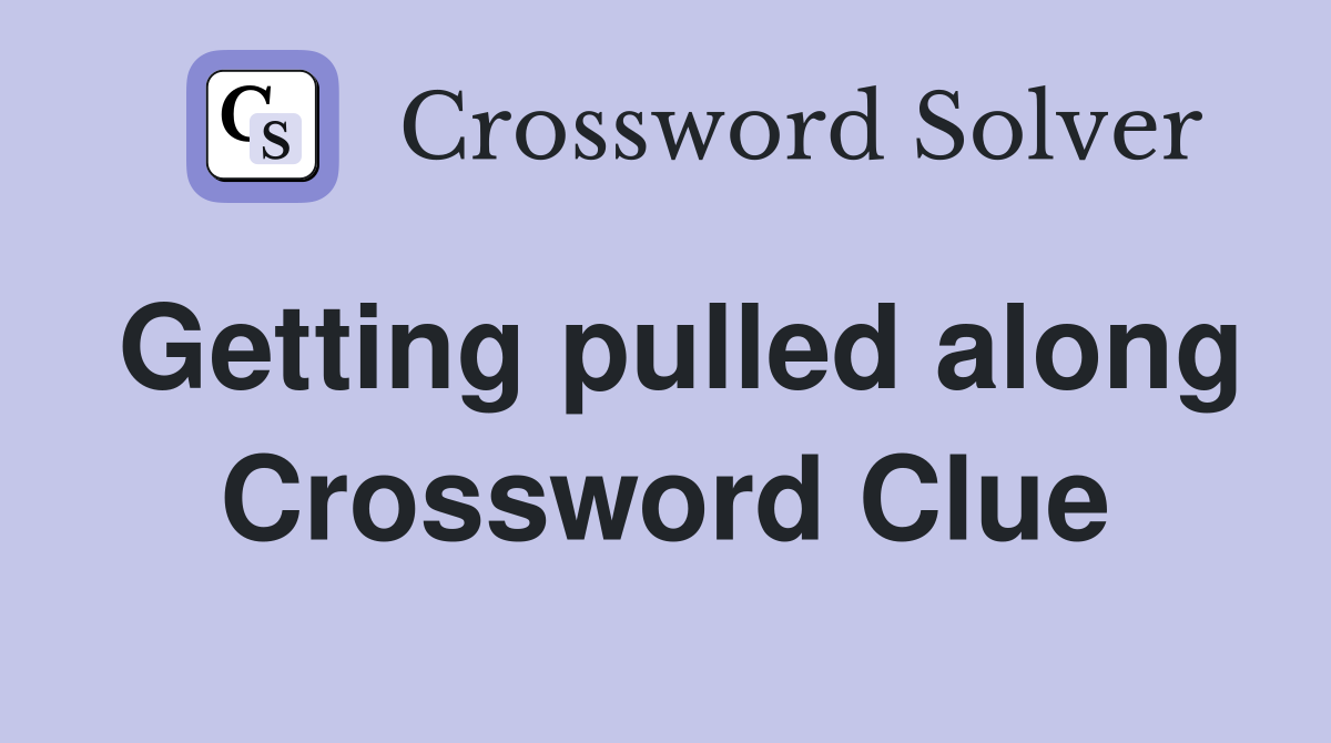 Getting pulled along Crossword Clue