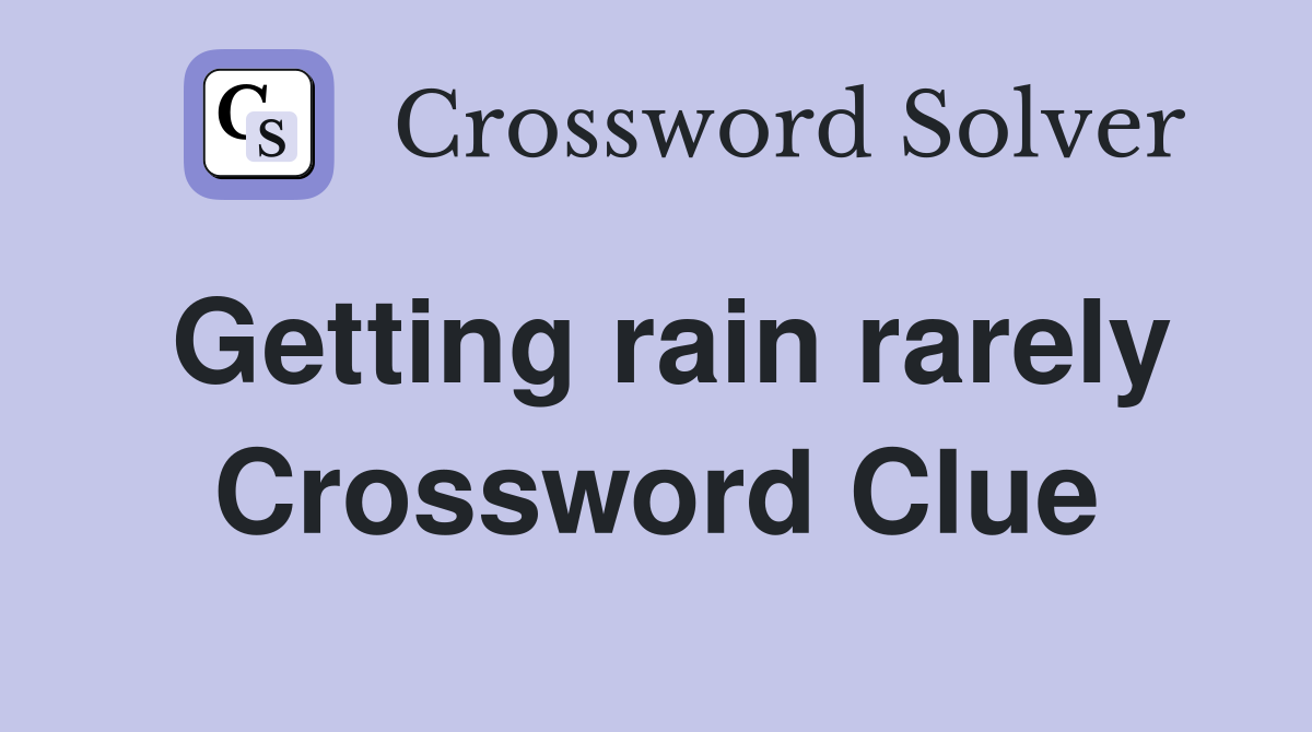 Getting rain rarely Crossword Clue
