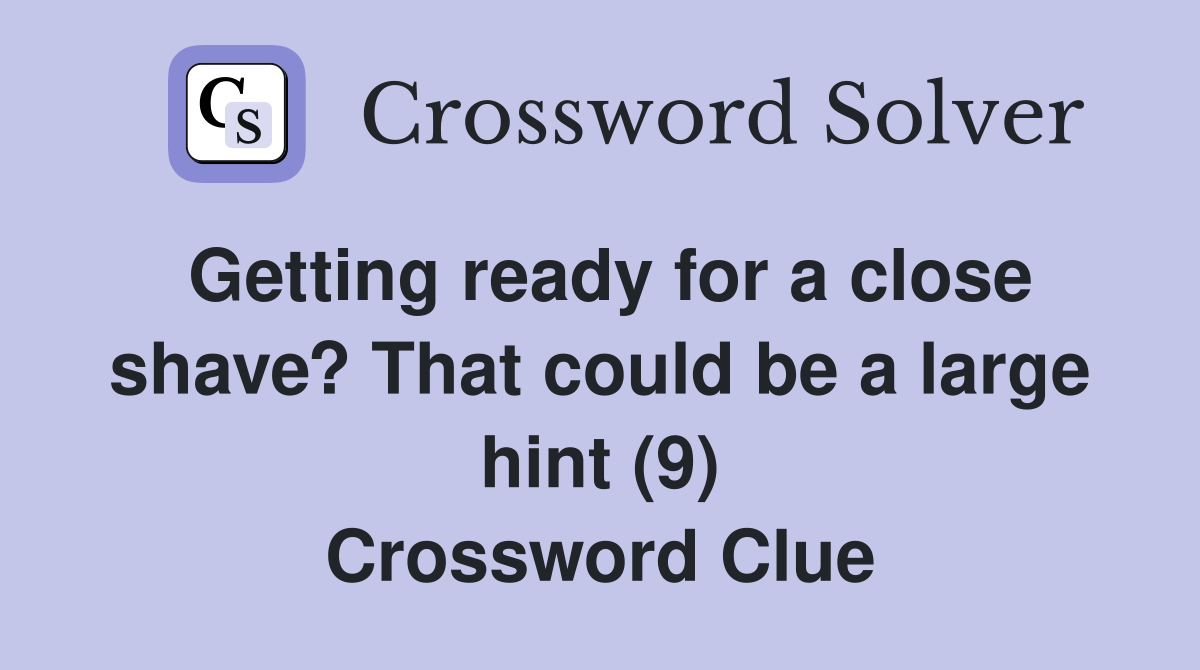 Getting ready for a close shave? That could be a large hint (9) Crossword Clue