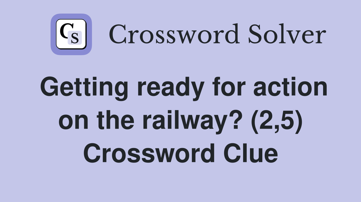 Getting ready for action on the railway? (2,5) Crossword Clue