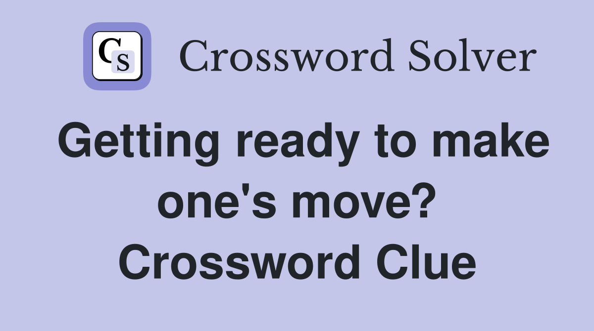 Getting ready to make one's move? Crossword Clue