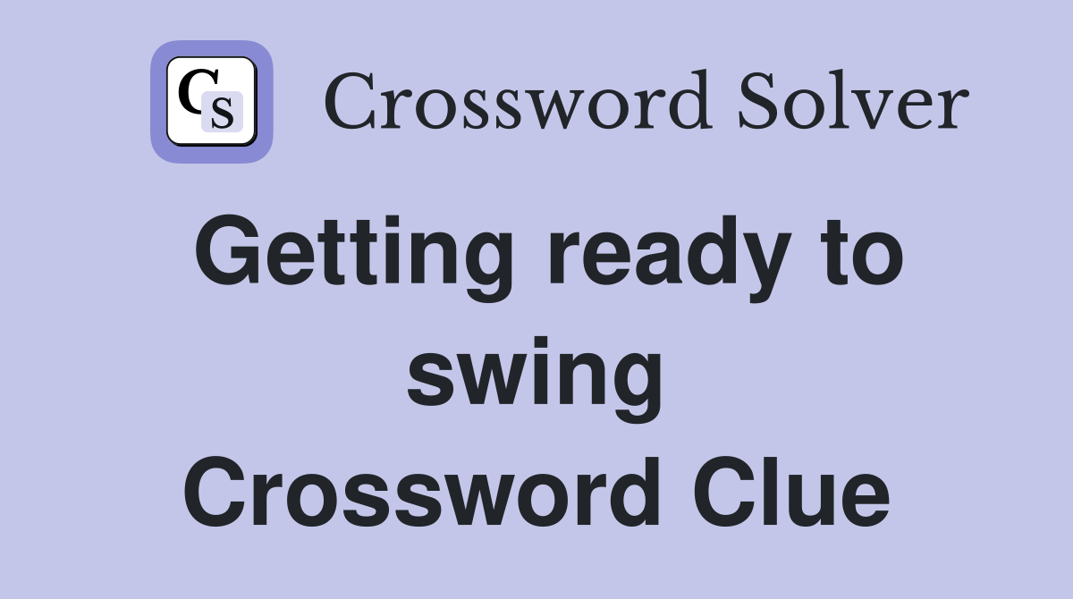 Getting ready to swing Crossword Clue