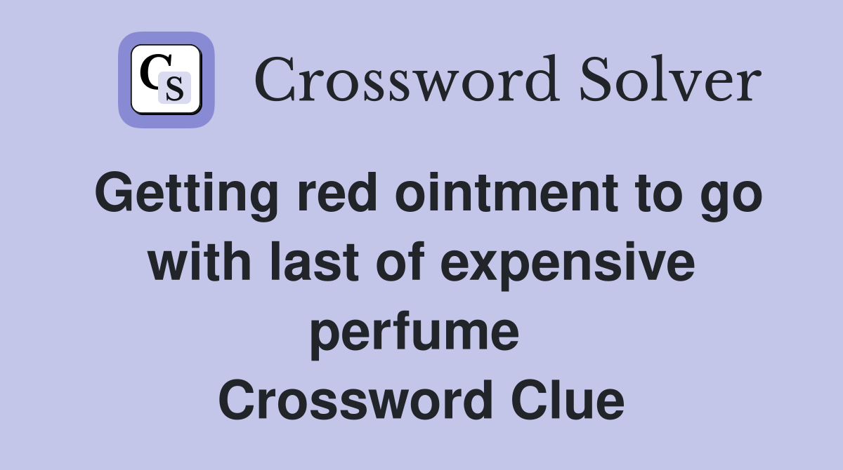 Getting red ointment to go with last of expensive perfume  Crossword Clue