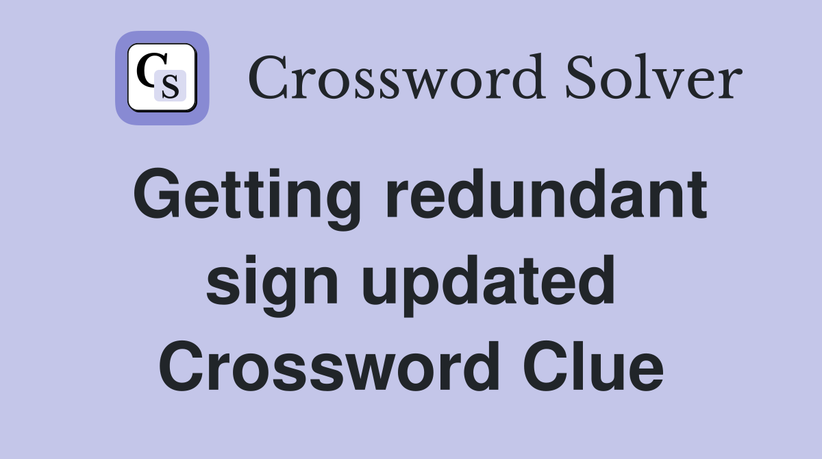 Getting redundant sign updated Crossword Clue