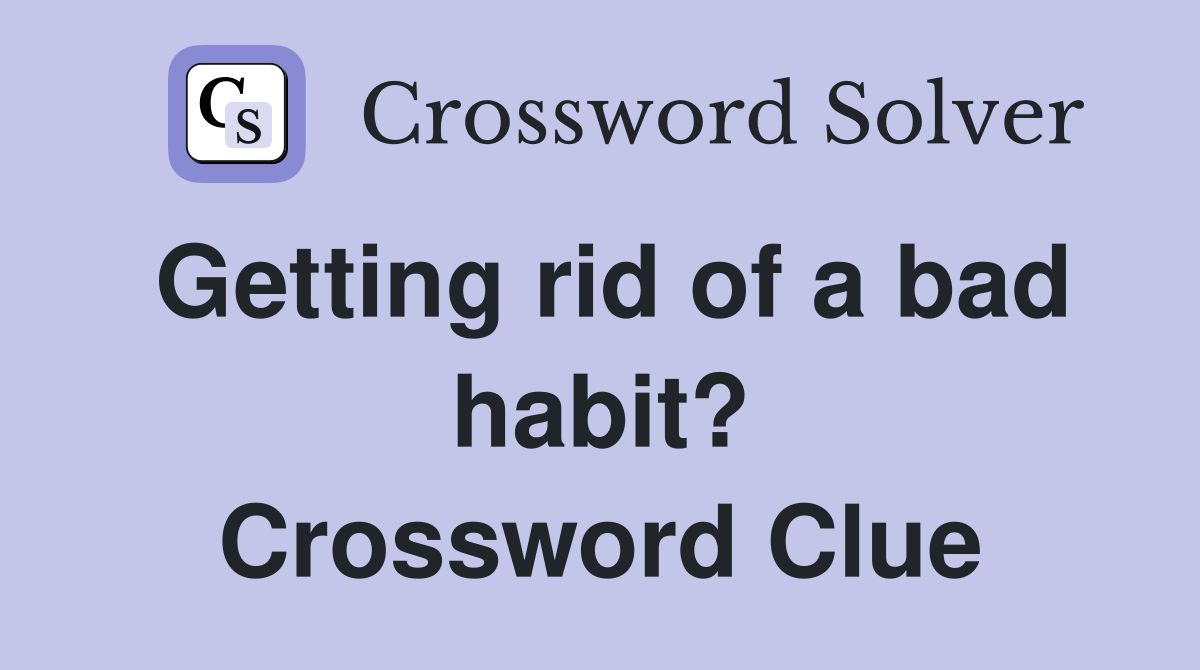 Getting rid of a bad habit? Crossword Clue