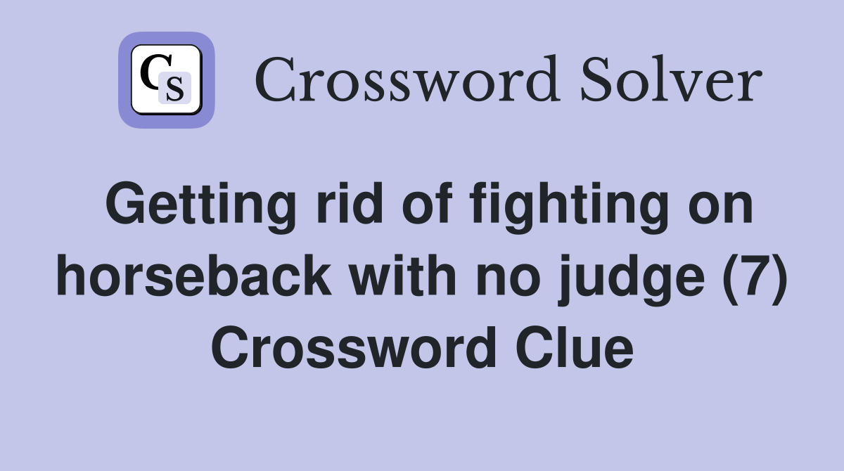Getting rid of fighting on horseback with no judge (7) Crossword Clue
