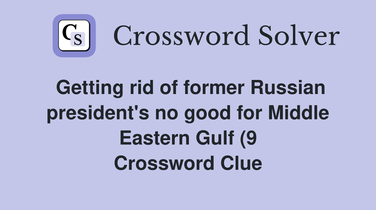 Getting rid of former Russian president #39 s no good for Middle Eastern Getting rid of former Russian president #39 s no good for Middle Eastern