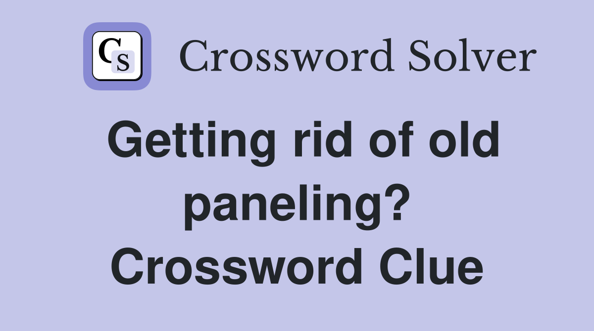 Getting rid of old paneling? Crossword Clue
